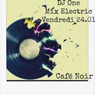 Mix Electric avec DJ ONE – Café Noir – Vendredi 24 janvier 2014